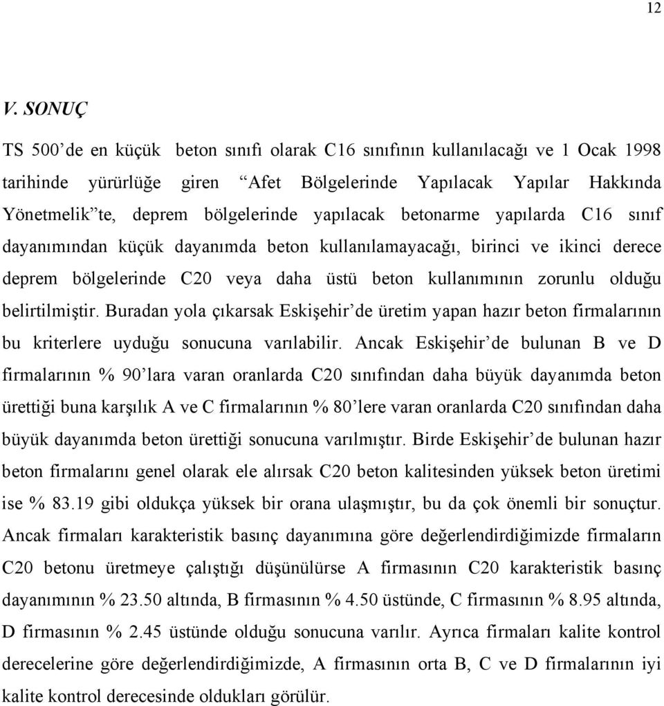 belirtilmiştir. Buradan yola çıkarsak Eskişehir de üretim yapan hazır beton firmalarının bu kriterlere uyduğu sonucuna varılabilir.