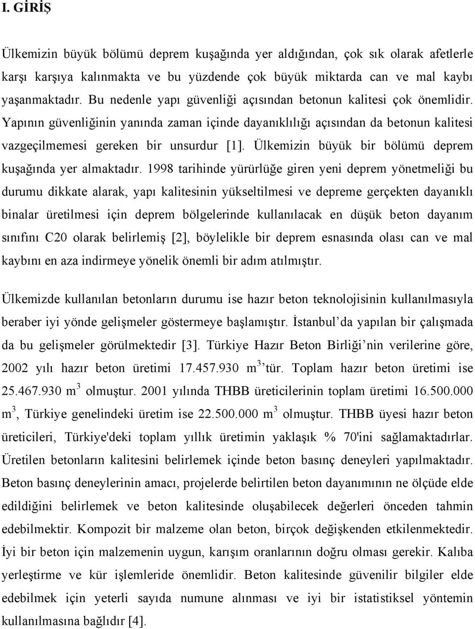 Ülkemizin büyük bir bölümü deprem kuşağında yer almaktadır.