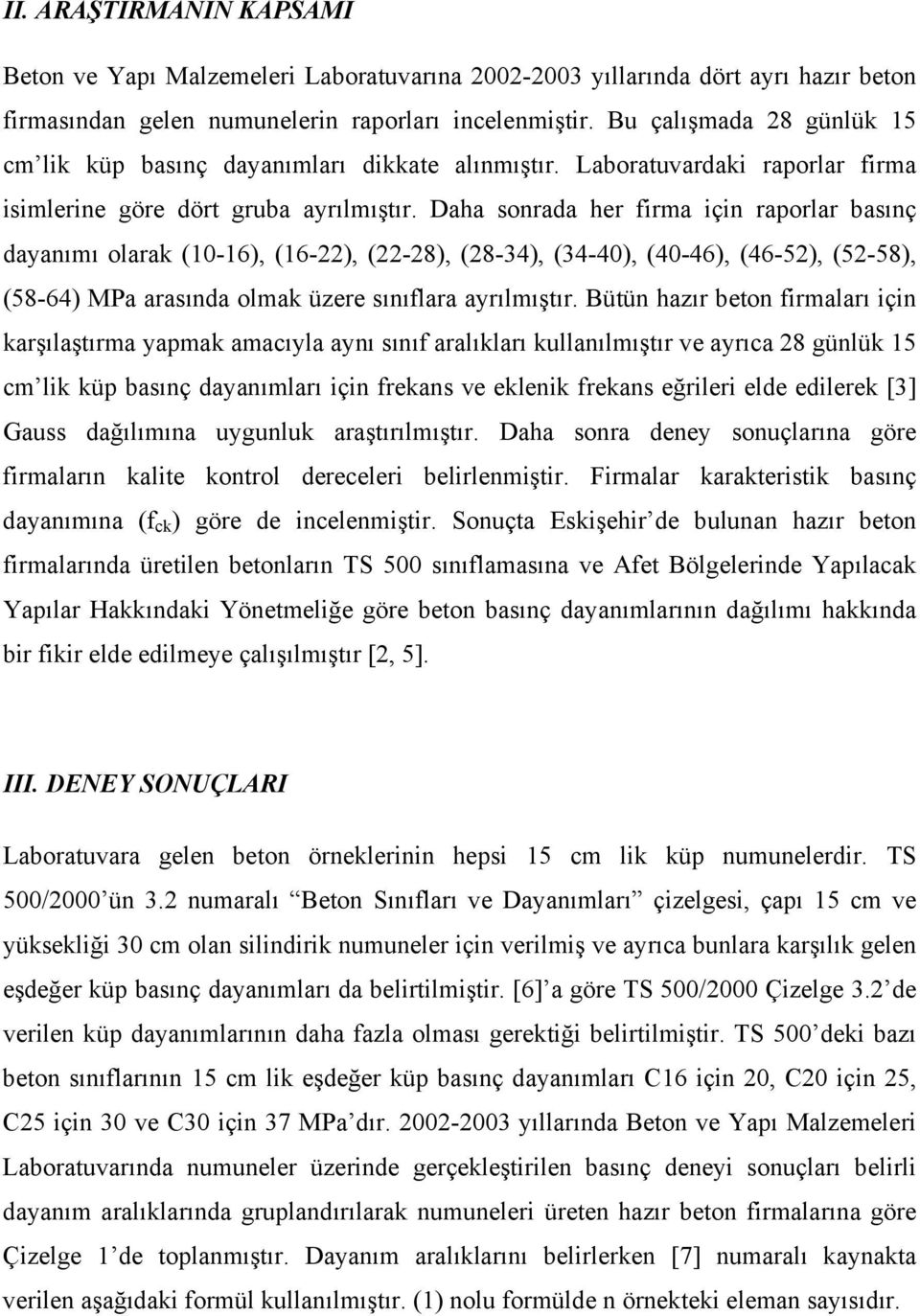 Daha sonrada her firma için raporlar basınç dayanımı olarak (10-16), (16-22), (22-28), (28-34), (34-40), (40-46), (46-52), (52-58), (58-64) MPa arasında olmak üzere sınıflara ayrılmıştır.