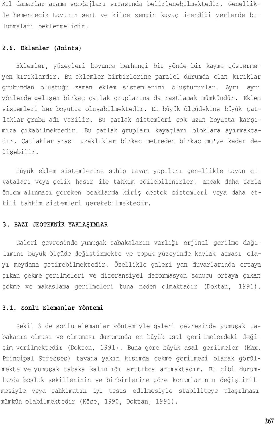 Bu eklemler birbirlerine paralel durumda olan kırıklar grubundan oluştuğu zaman eklem sistemlerini oluştururlar. Ayrı ayrı yönlerde gelişen birkaç çatlak gruplarına da rastlamak mümkündür.