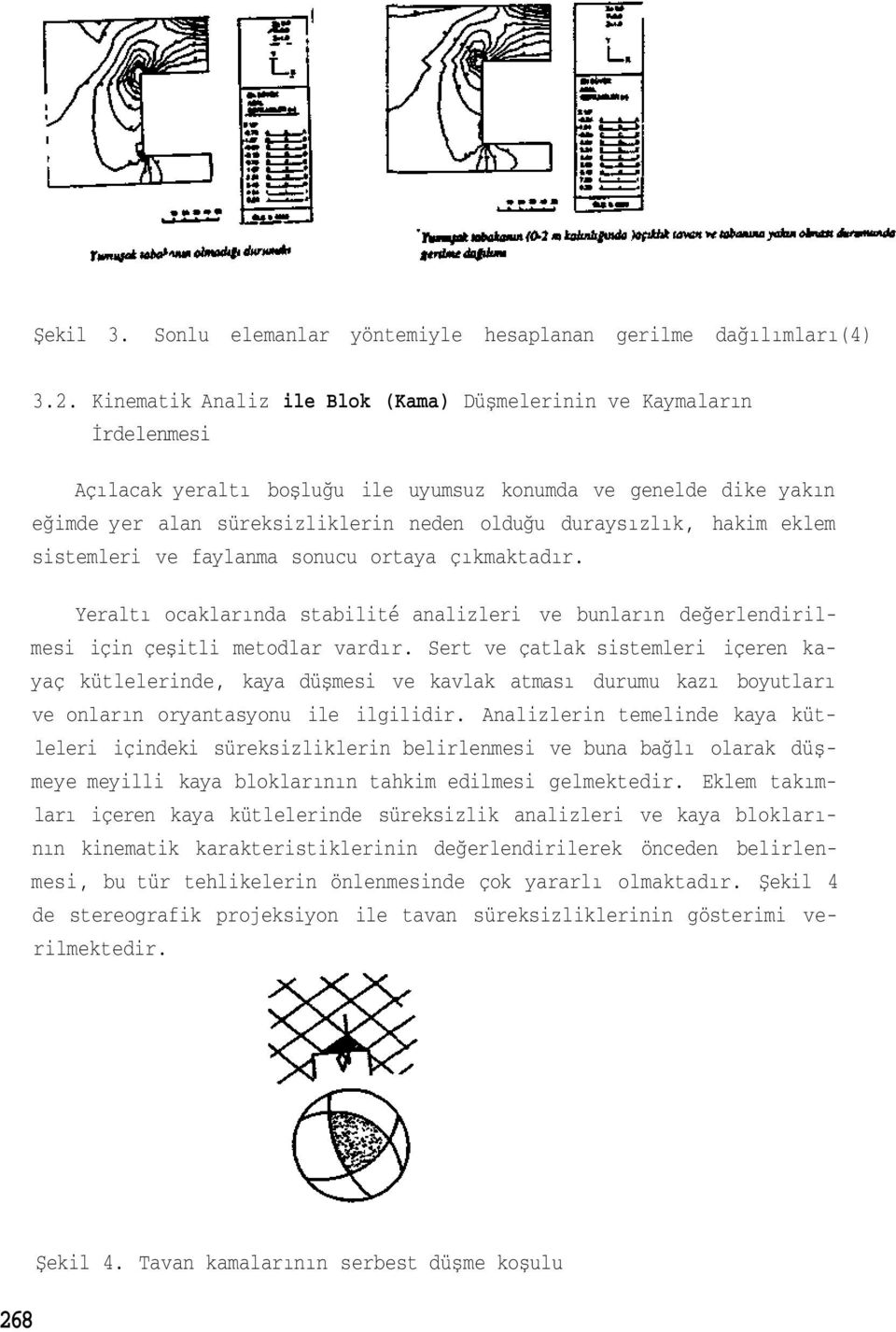 hakim eklem sistemleri ve faylanma sonucu ortaya çıkmaktadır. Yeraltı ocaklarında stabilité analizleri ve bunların değerlendirilmesi için çeşitli metodlar vardır.