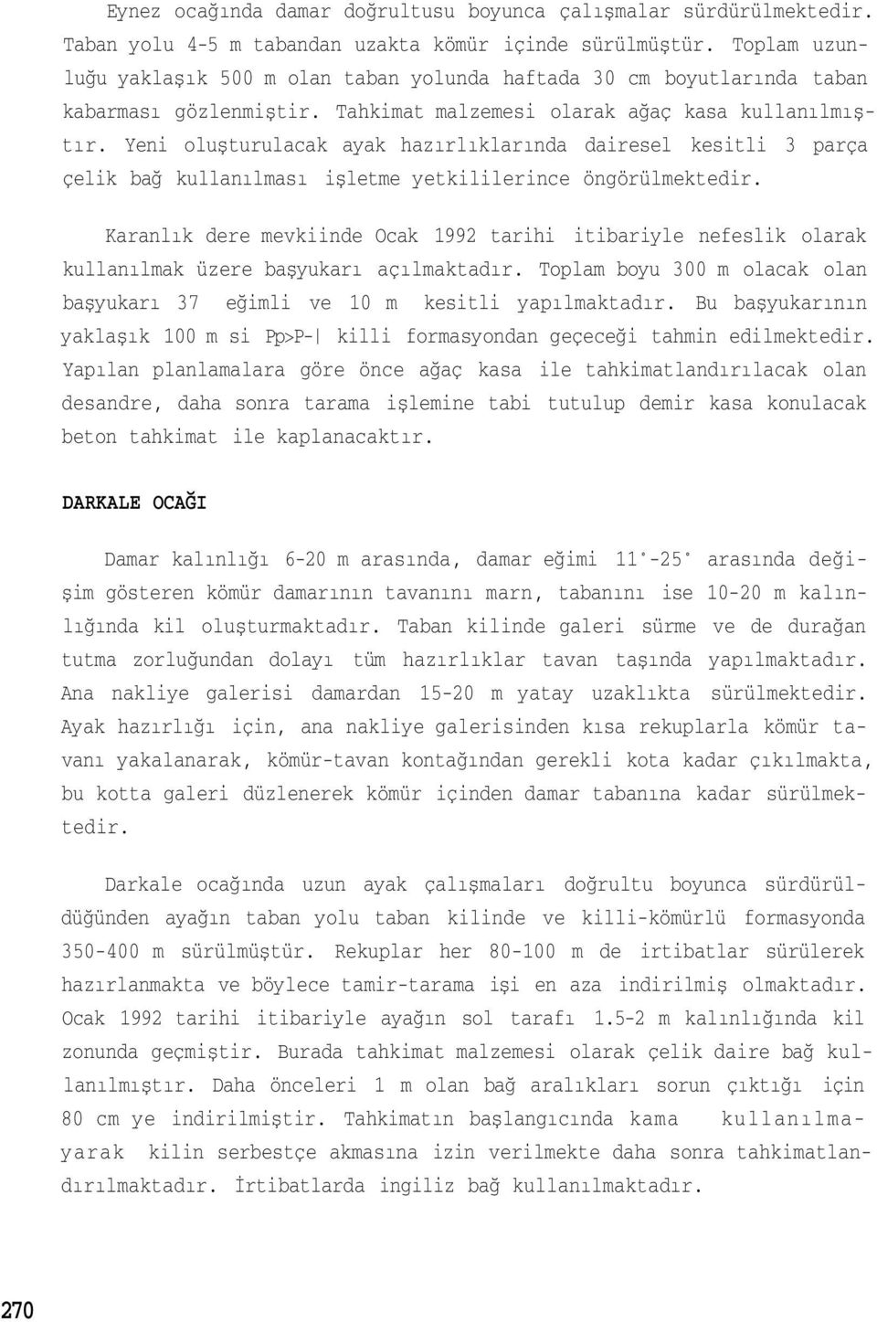 Yeni oluşturulacak ayak hazırlıklarında dairesel kesitli 3 parça çelik bağ kullanılması işletme yetkililerince öngörülmektedir.