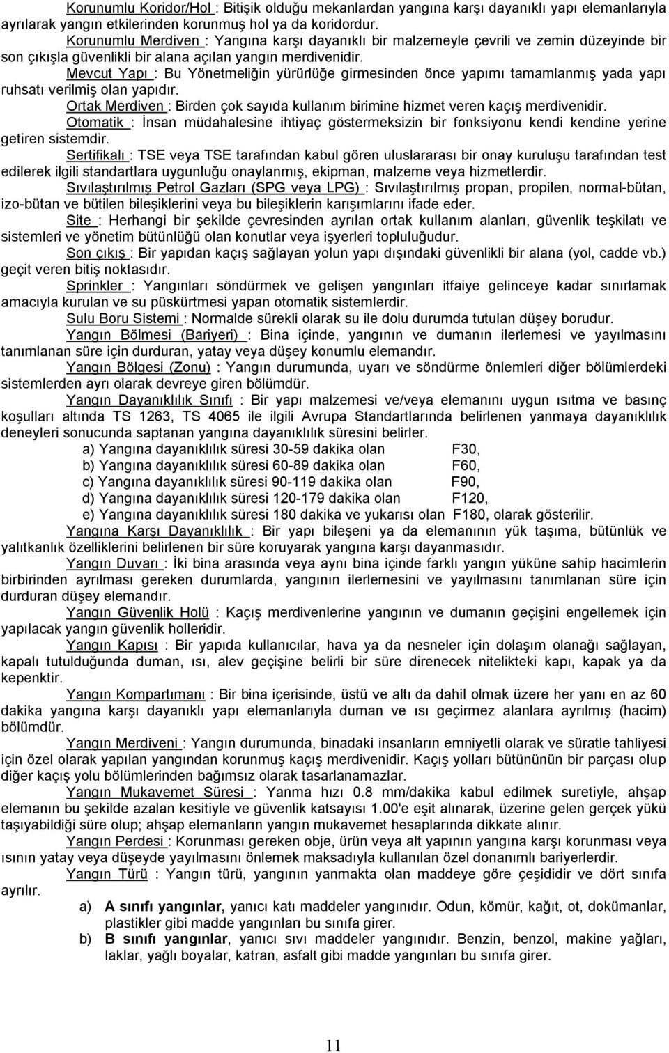 Mevcut Yapı : Bu Yönetmeliğin yürürlüğe girmesinden önce yapımı tamamlanmış yada yapı ruhsatı verilmiş olan yapıdır.