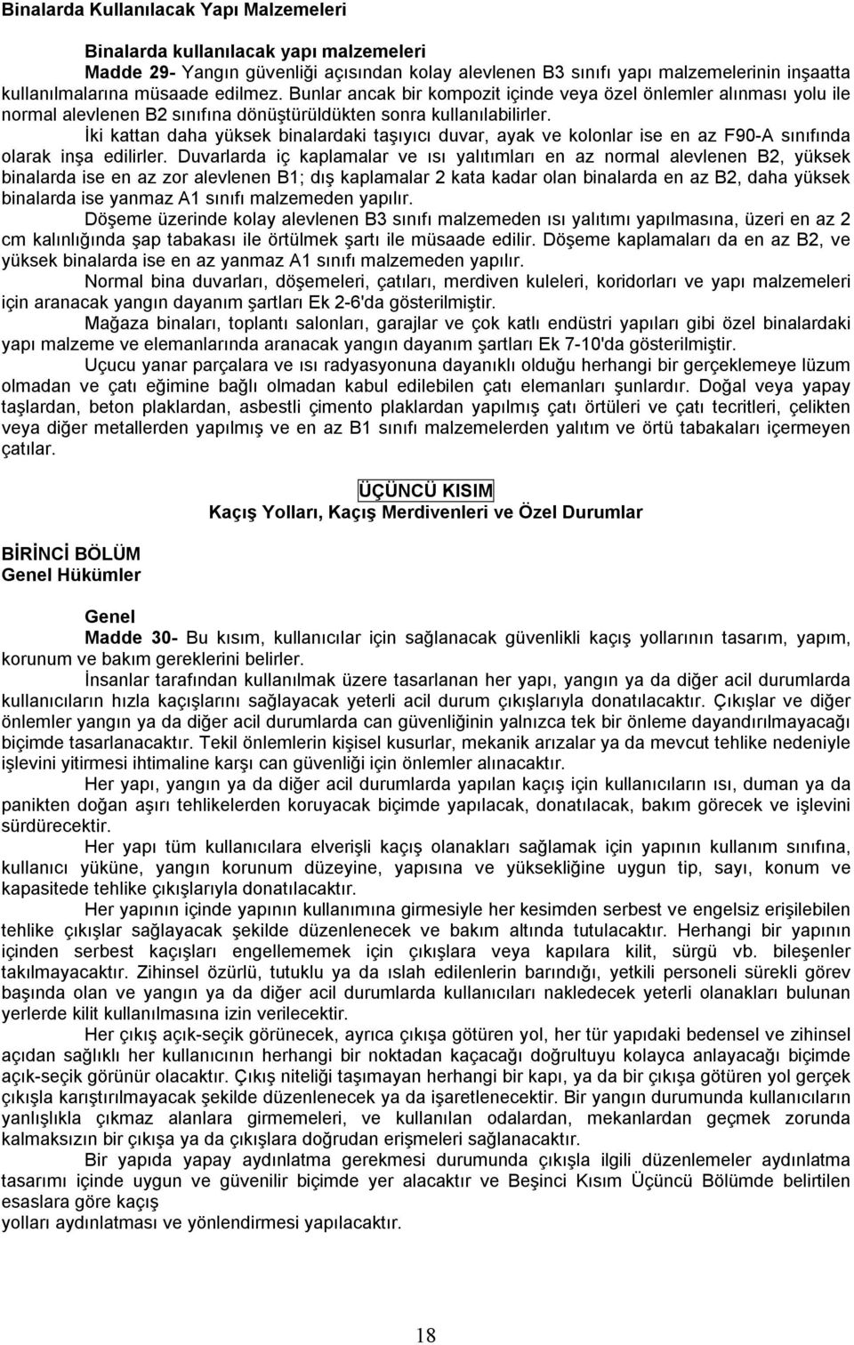 İki kattan daha yüksek binalardaki taşıyıcı duvar, ayak ve kolonlar ise en az F90-A sınıfında olarak inşa edilirler.