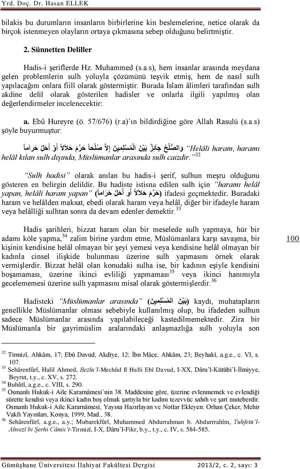 Burada İslam âlimleri tarafından sulh akdine delil olarak gösterilen hadisler ve onlarla ilgili yapılmış olan değerlendirmeler incelenecektir: a. Ebû Hureyre (ö. 57/676) (r.