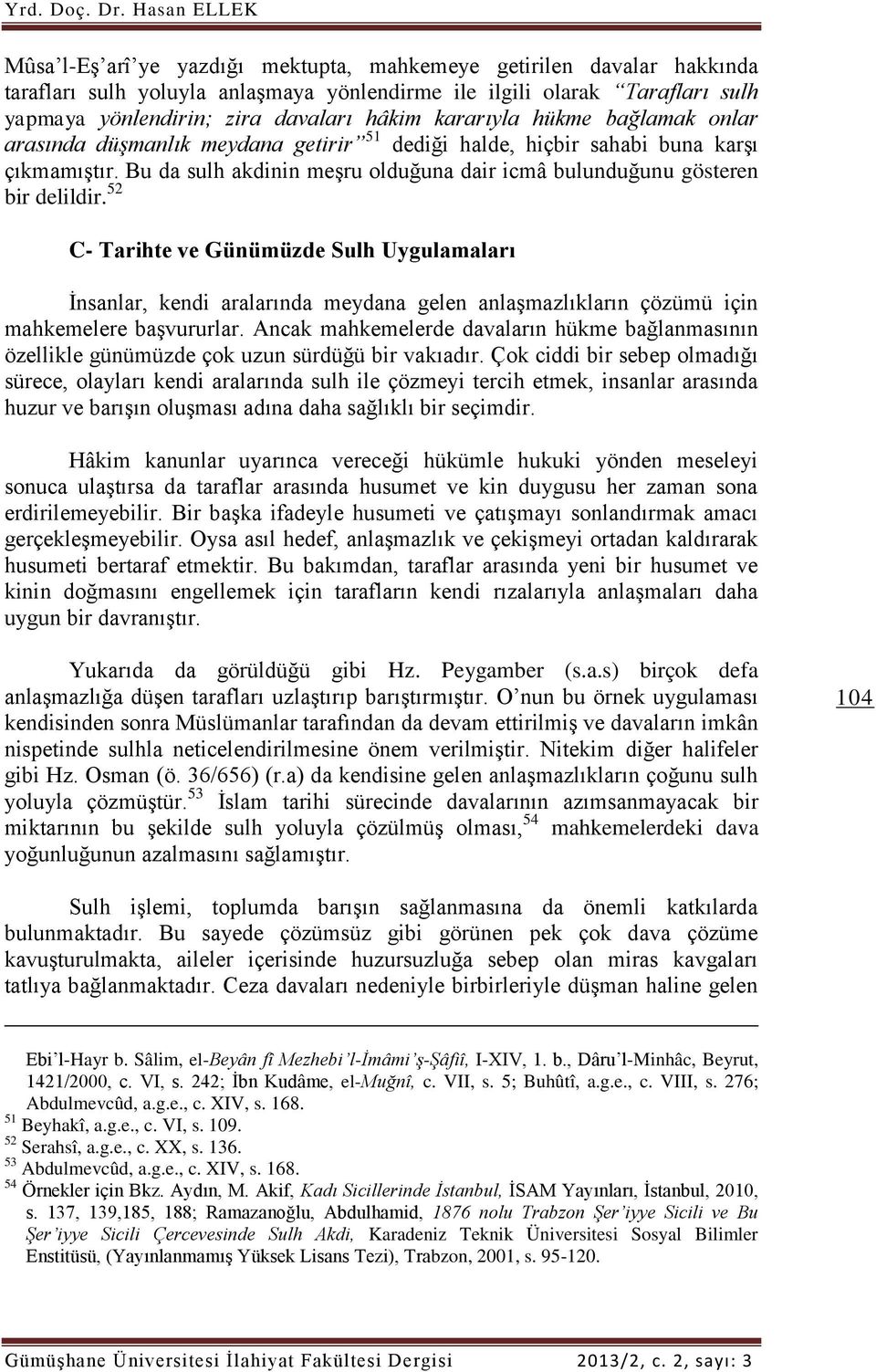 hâkim kararıyla hükme bağlamak onlar arasında düşmanlık meydana getirir 51 dediği halde, hiçbir sahabi buna karşı çıkmamıştır.