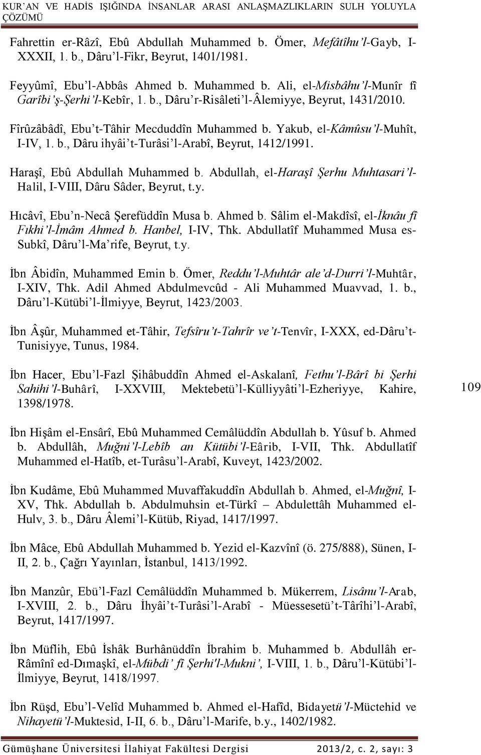 Yakub, el-kâmûsu l-muhît, I-IV, 1. b., Dâru ihyâi t-turâsi l-arabî, Beyrut, 1412/1991. Haraşî, Ebû Abdullah Muhammed b. Abdullah, el-haraşî Şerhu Muhtasari l- Halil, I-VIII, Dâru Sâder, Beyrut, t.y. Hıcâvî, Ebu n-necâ Şerefüddîn Musa b.