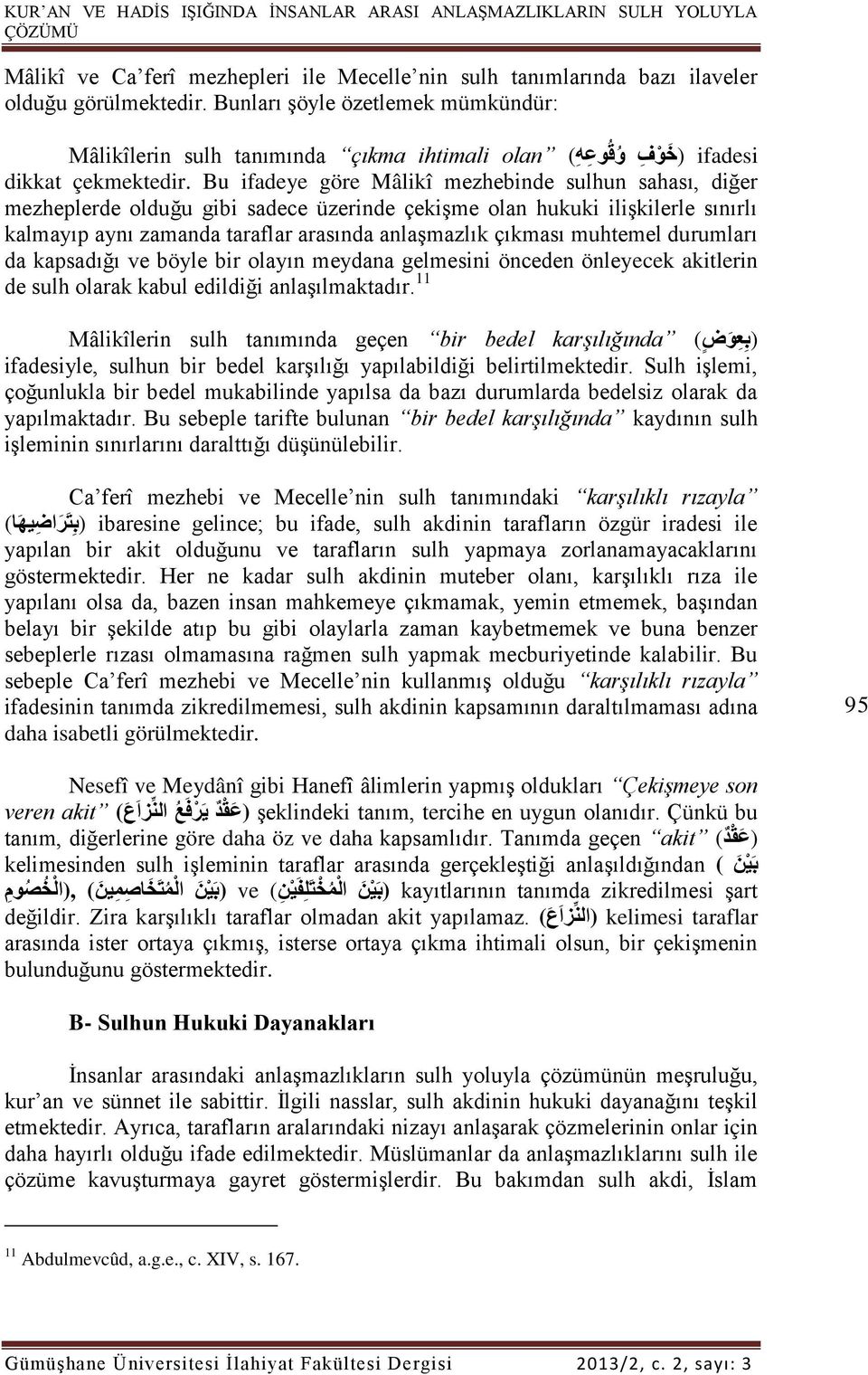 Bu ifadeye göre Mâlikî mezhebinde sulhun sahası, diğer mezheplerde olduğu gibi sadece üzerinde çekişme olan hukuki ilişkilerle sınırlı kalmayıp aynı zamanda taraflar arasında anlaşmazlık çıkması