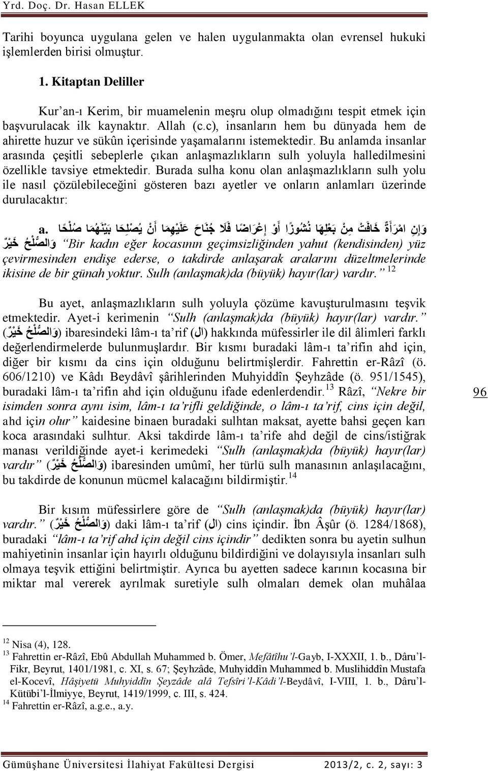 c), insanların hem bu dünyada hem de ahirette huzur ve sükûn içerisinde yaşamalarını istemektedir.