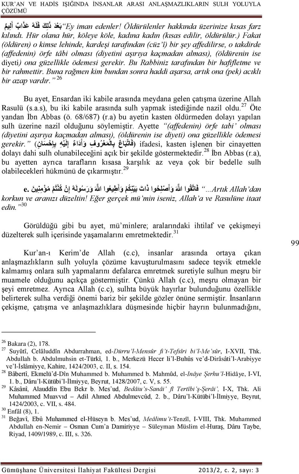 ) Fakat (öldüren) o kimse lehinde, kardeşi tarafından (cüz î) bir şey affedilirse, o takdirde (affedenin) örfe tâbi olması (diyetini aşırıya kaçmadan alması), (öldürenin ise diyeti) ona güzellikle