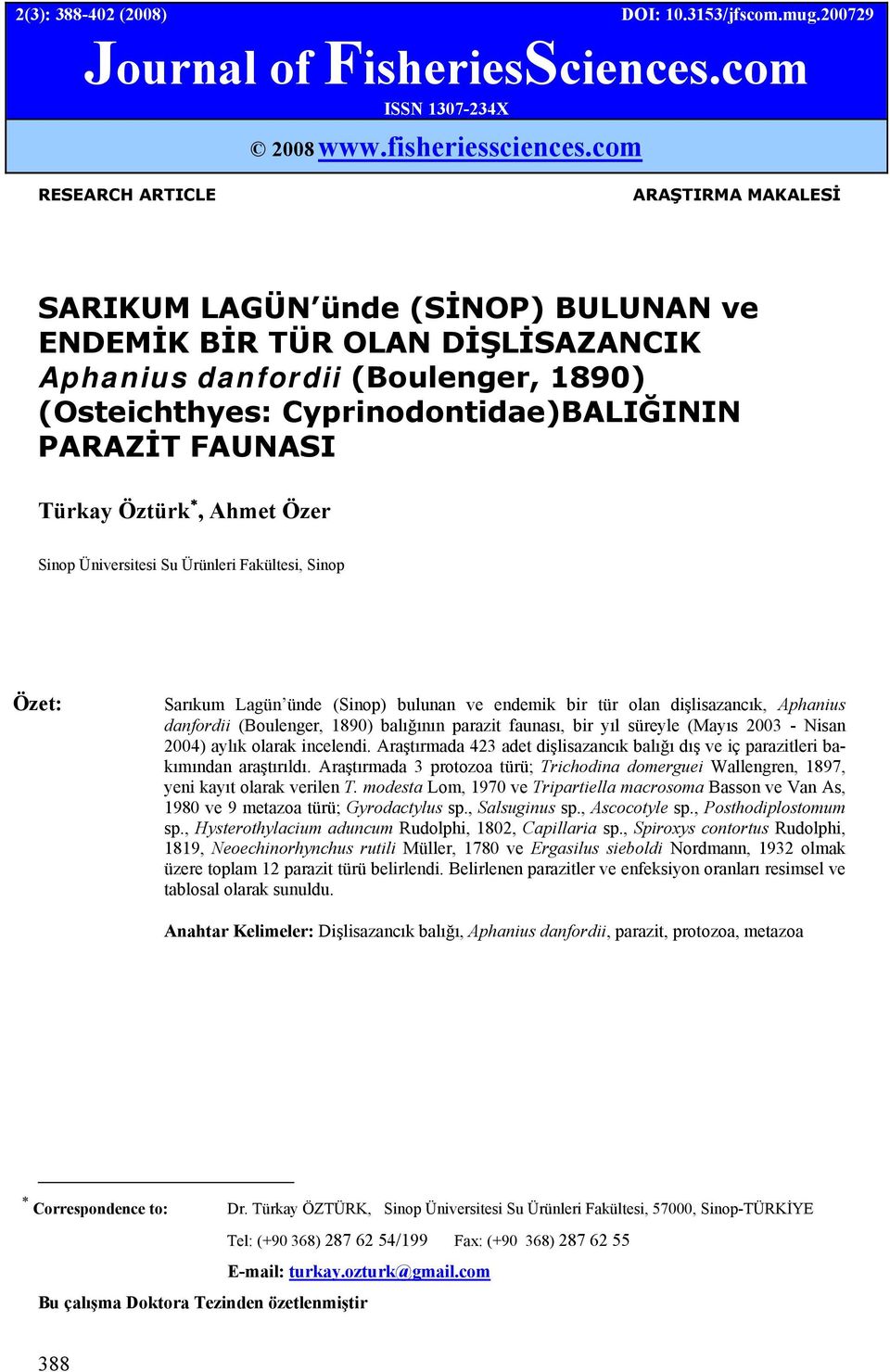 FAUNASI Türkay Öztürk, Ahmet Özer Sinop Üniversitesi Su Ürünleri Fakültesi, Sinop Özet: Sarıkum Lagün ünde (Sinop) bulunan ve endemik bir tür olan dişlisazancık, Aphanius danfordii (Boulenger, 1890)