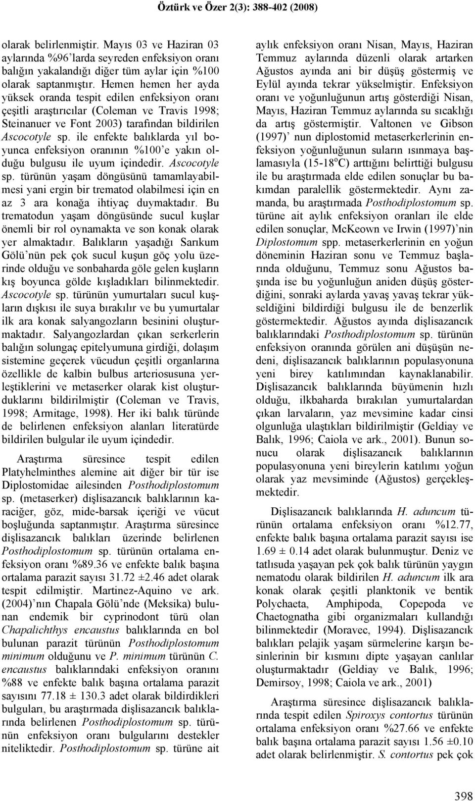 ile enfekte balıklarda yıl boyunca enfeksiyon oranının %100 e yakın olduğu bulgusu ile uyum içindedir. Ascocotyle sp.