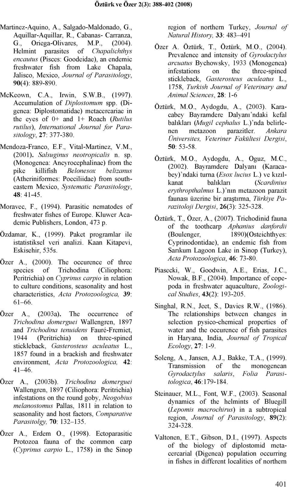 , (1997). Accumulation of Diplostomum spp. (Digenea: Diplostomatidae) metacercariae in the eyes of 0+ and 1+ Roach (Rutilus rutilus), International Journal for Parasitology, 27: 377-380.