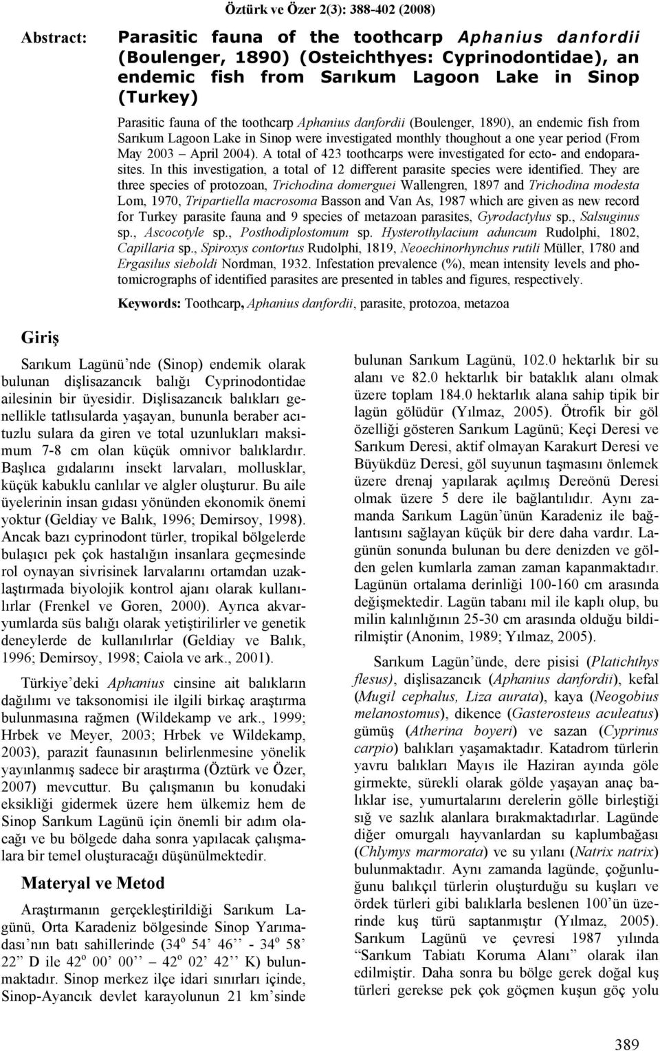 A total of 423 toothcarps were investigated for ecto- and endoparasites. In this investigation, a total of 12 different parasite species were identified.