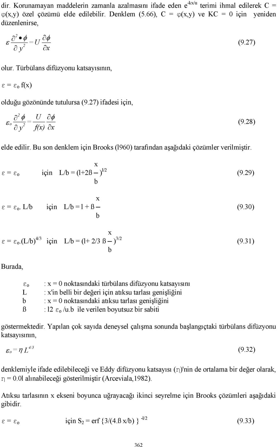 28) f(x) x y 2 elde edilir. Bu son denklem için Brooks (l960) tarafından aşağıdaki çözümler verilmiştir. x ε = ε o için L/b = (l+2ß ) l/2 (9.29) b x ε = ε o. L/b için L/b = l + ß (9.30) b x ε = ε o.