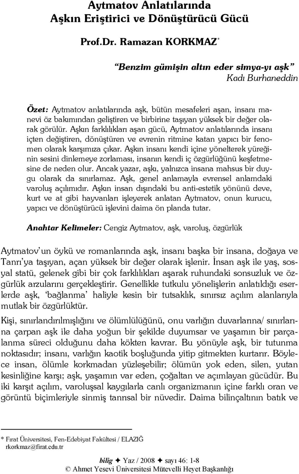 bir değer olarak görülür. Aşkın farklılıkları aşan gücü, Aytmatov anlatılarında insanı içten değiştiren, dönüştüren ve evrenin ritmine katan yapıcı bir fenomen olarak karşımıza çıkar.