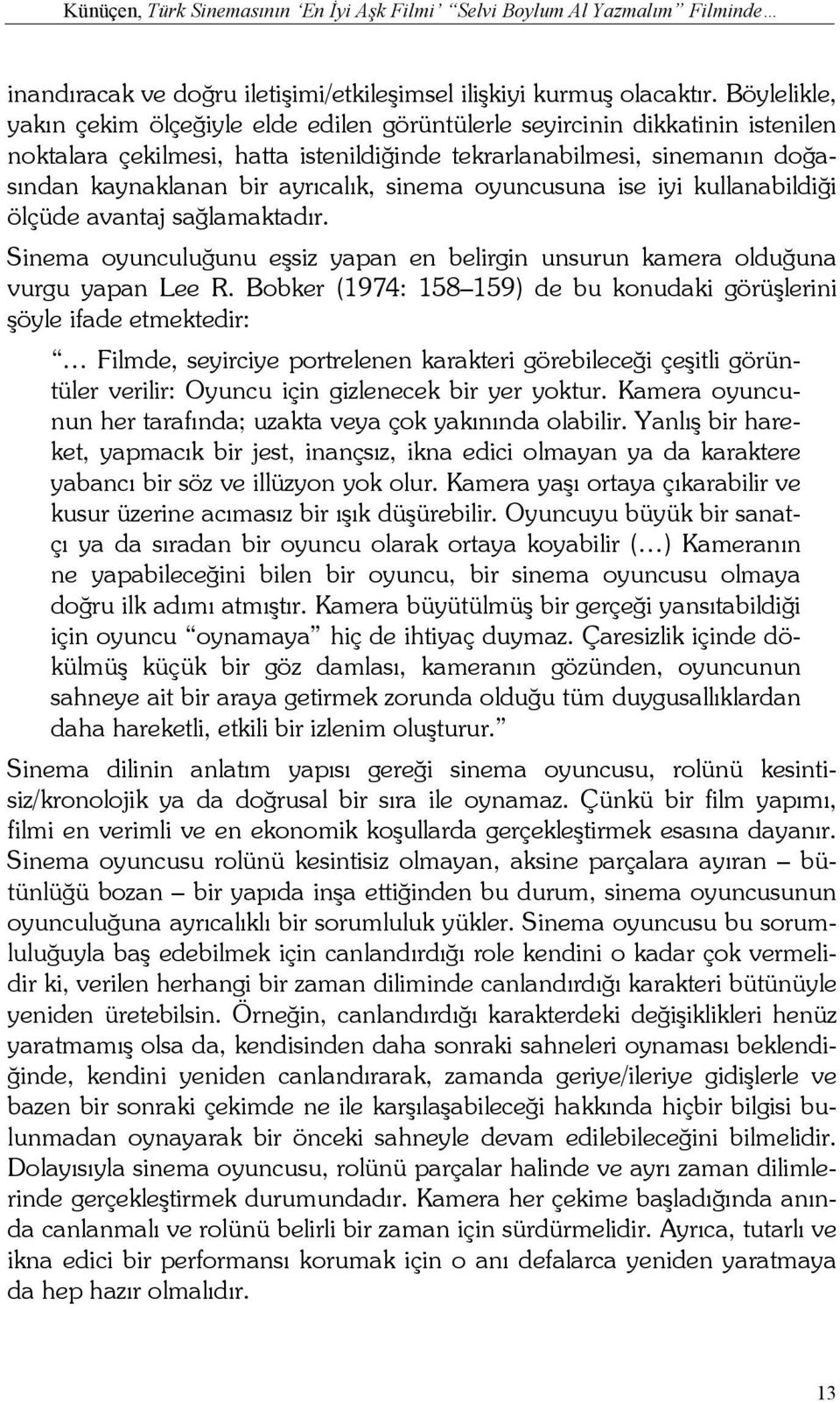 sinema oyuncusuna ise iyi kullanabildiği ölçüde avantaj sağlamaktadır. Sinema oyunculuğunu eşsiz yapan en belirgin unsurun kamera olduğuna vurgu yapan Lee R.