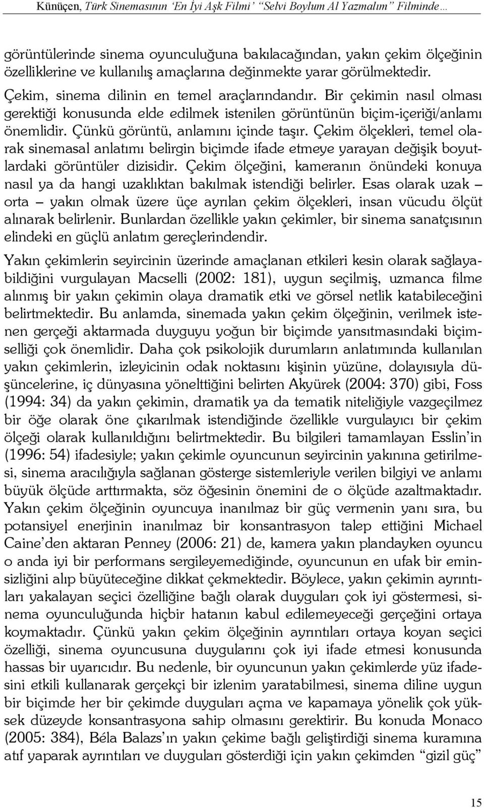 Çünkü görüntü, anlamını içinde taşır. Çekim ölçekleri, temel olarak sinemasal anlatımı belirgin biçimde ifade etmeye yarayan değişik boyutlardaki görüntüler dizisidir.