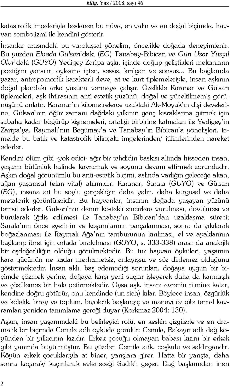 Bu yüzden Elveda Gülsarı daki (EG) Tanabay-Bibican ve Gün Uzar Yüzyıl Olur daki (GUYO) Yedigey-Zaripa aşkı, içinde doğup geliştikleri mekanların poetiğini yansıtır; öylesine içten, sessiz, kırılgan