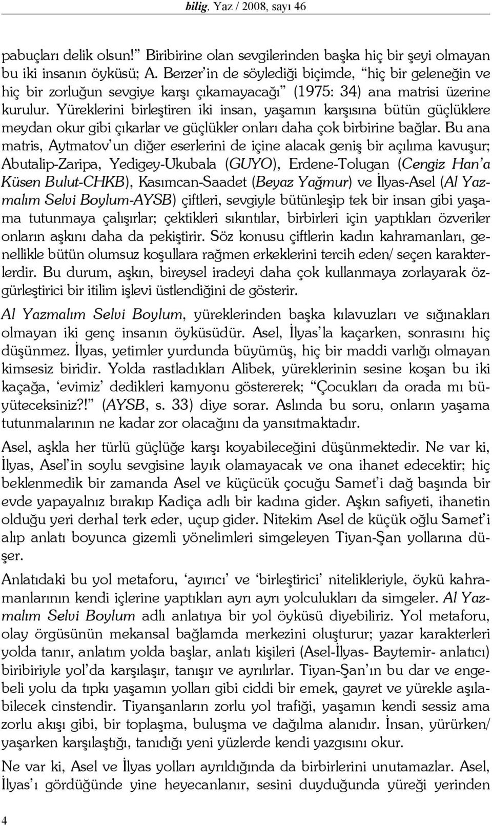 Yüreklerini birleştiren iki insan, yaşamın karşısına bütün güçlüklere meydan okur gibi çıkarlar ve güçlükler onları daha çok birbirine bağlar.