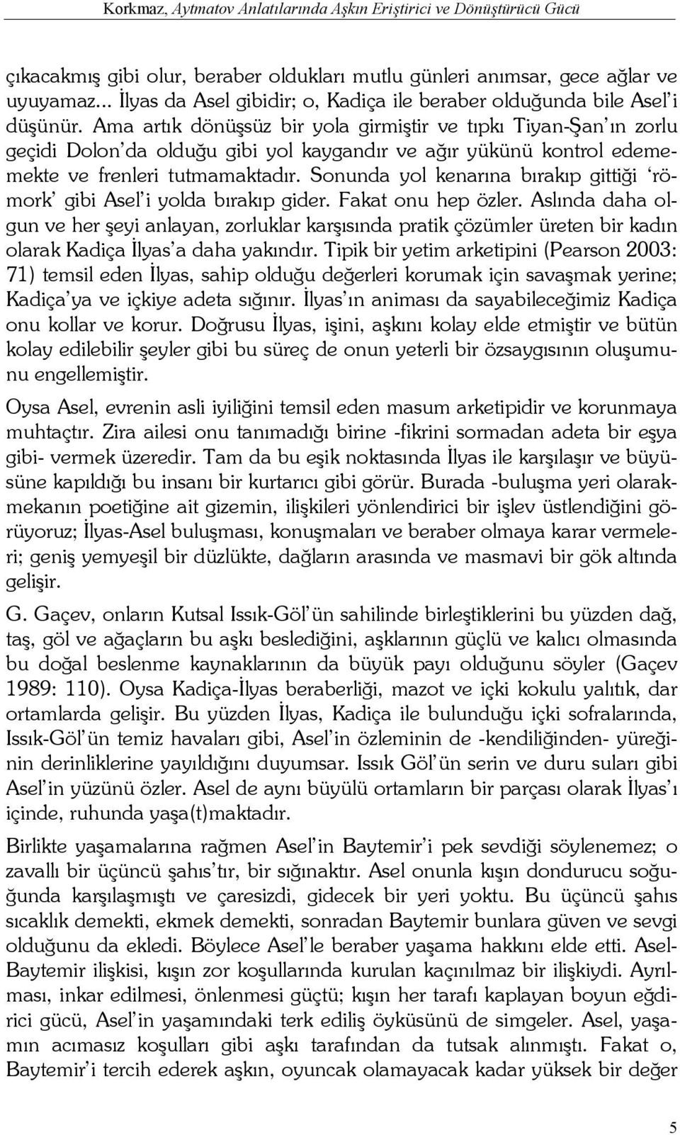 Ama artık dönüşsüz bir yola girmiştir ve tıpkı Tiyan-Şan ın zorlu geçidi Dolon da olduğu gibi yol kaygandır ve ağır yükünü kontrol edememekte ve frenleri tutmamaktadır.