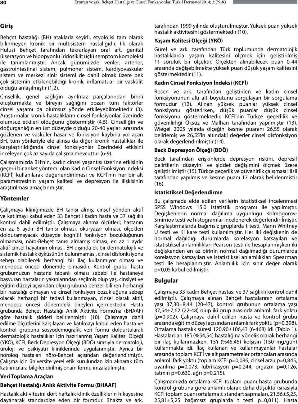 İlk olarak Hulusi Behçet tarafından tekrarlayan oral aft, genital ülserasyon ve hipopyonlu iridosiklit üçlü semptom kompleksi ile tanımlanmıştır.