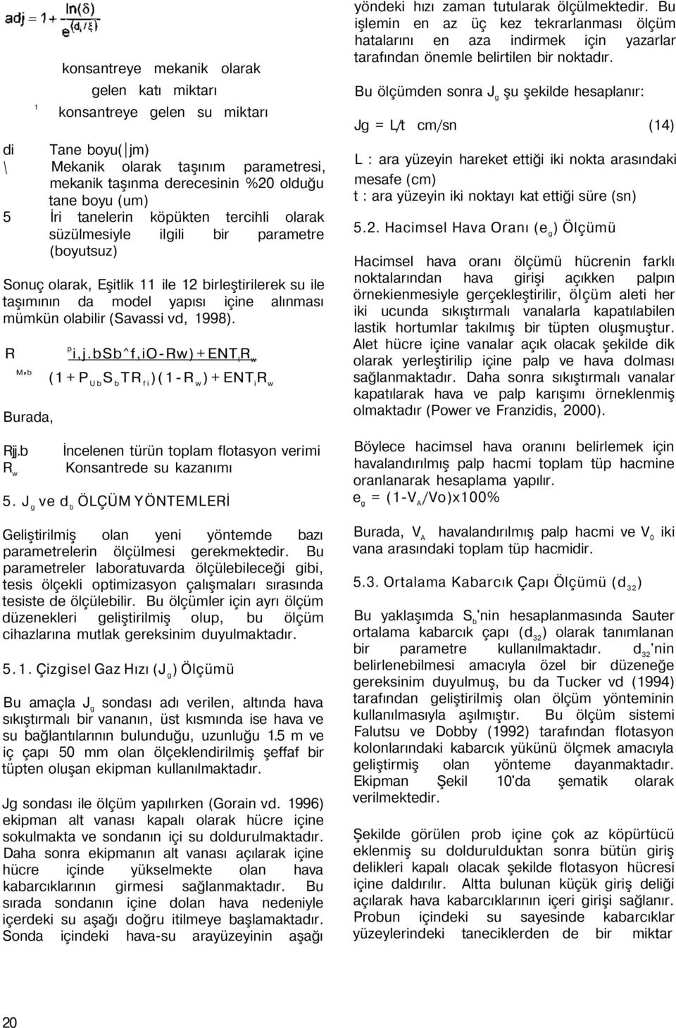 (Savassi vd, 1998). R M ' b Burada, Rjj.b R w p i,j.bsb^f,io-rw) + ENT l R w (1 + P Ub S b TR fi )(1-R w ) + ENT i R w İncelenen türün toplam flotasyon verimi Konsantrede su kazanımı 5.