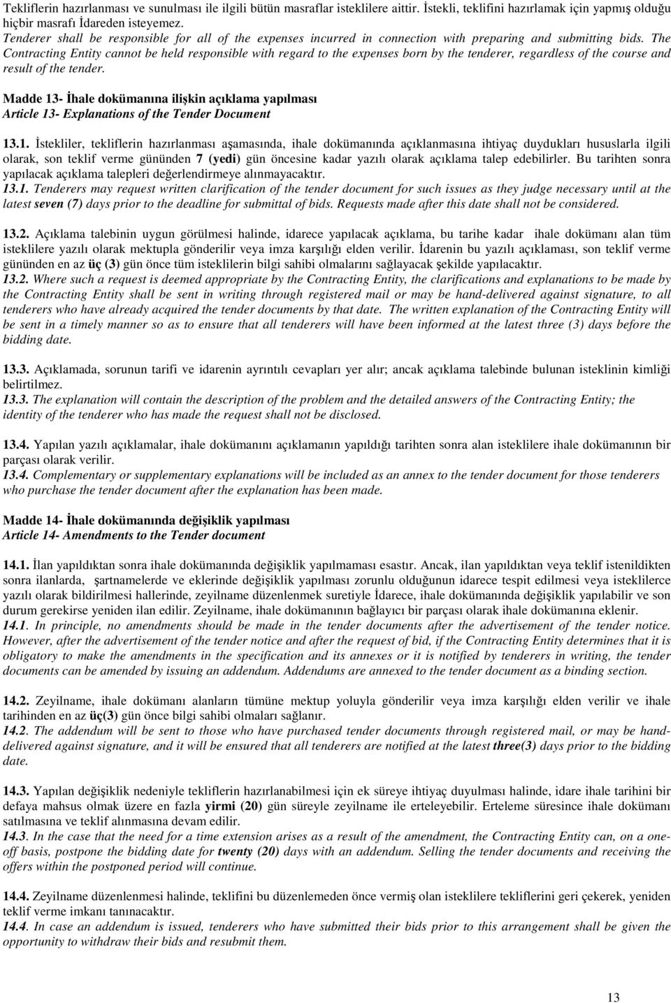 The Contracting Entity cannot be held responsible with regard to the expenses born by the tenderer, regardless of the course and result of the tender.