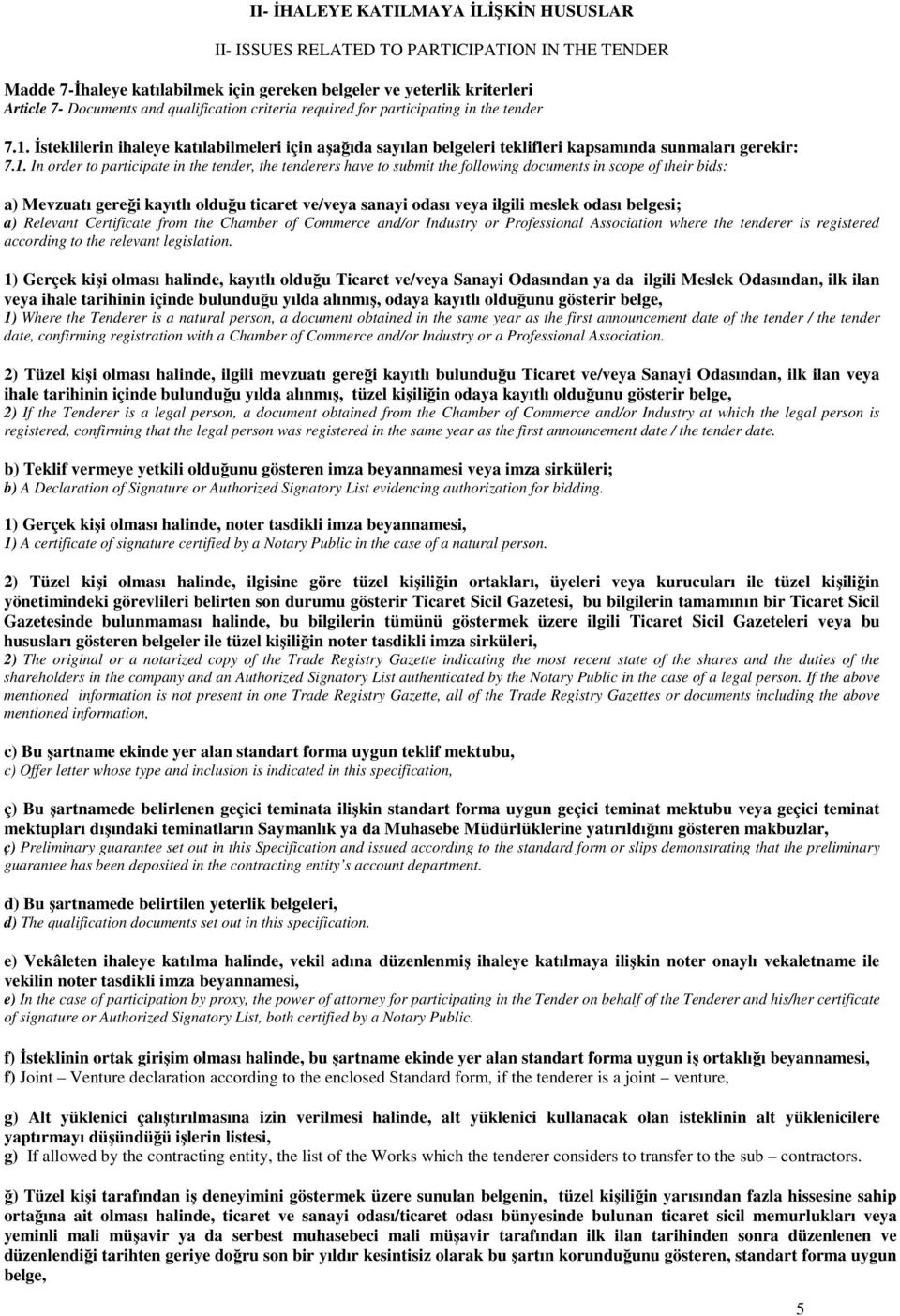 Đsteklilerin ihaleye katılabilmeleri için aşağıda sayılan belgeleri teklifleri kapsamında sunmaları gerekir: 7.1.