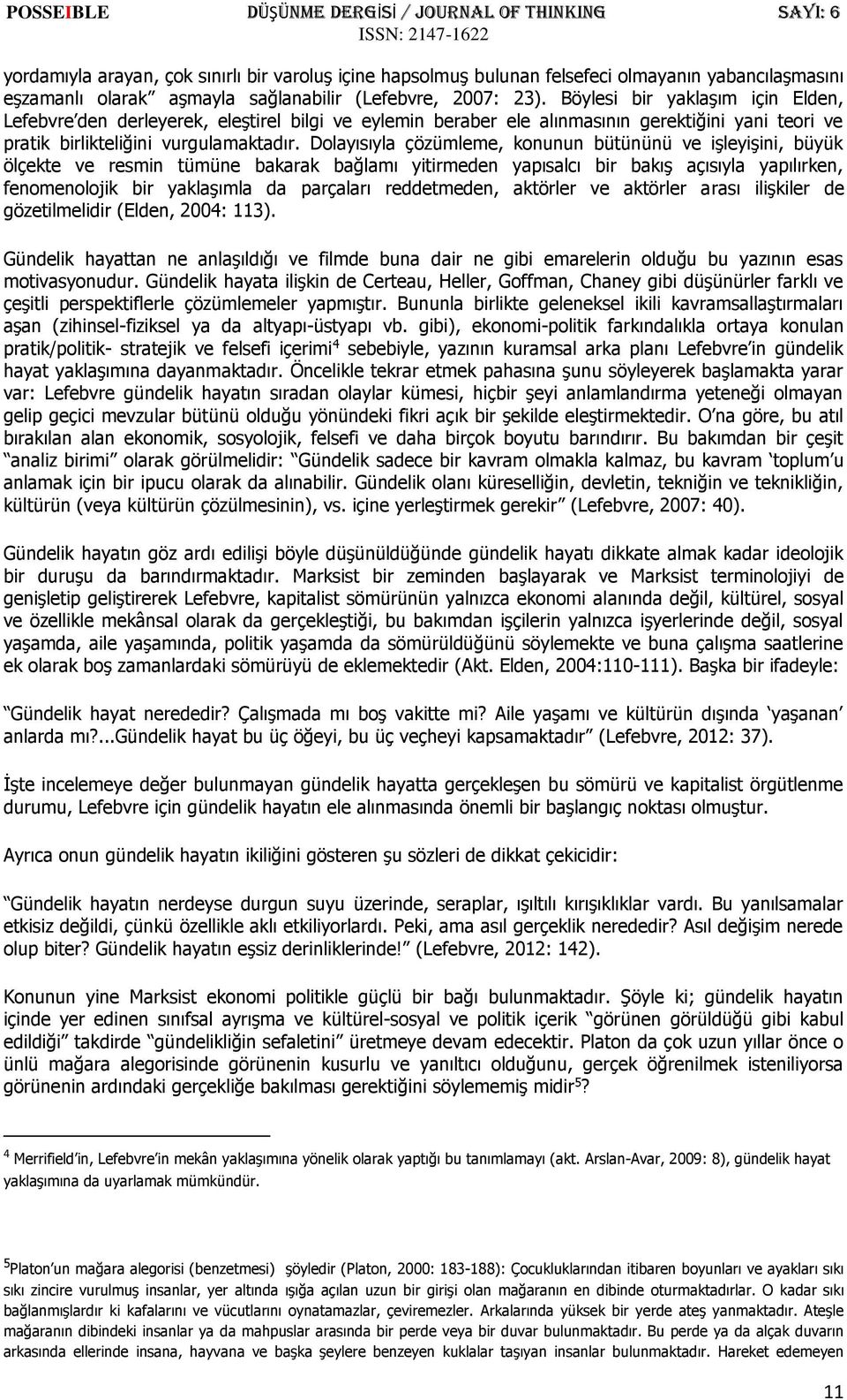 Dolayısıyla çözümleme, konunun bütününü ve işleyişini, büyük ölçekte ve resmin tümüne bakarak bağlamı yitirmeden yapısalcı bir bakış açısıyla yapılırken, fenomenolojik bir yaklaşımla da parçaları