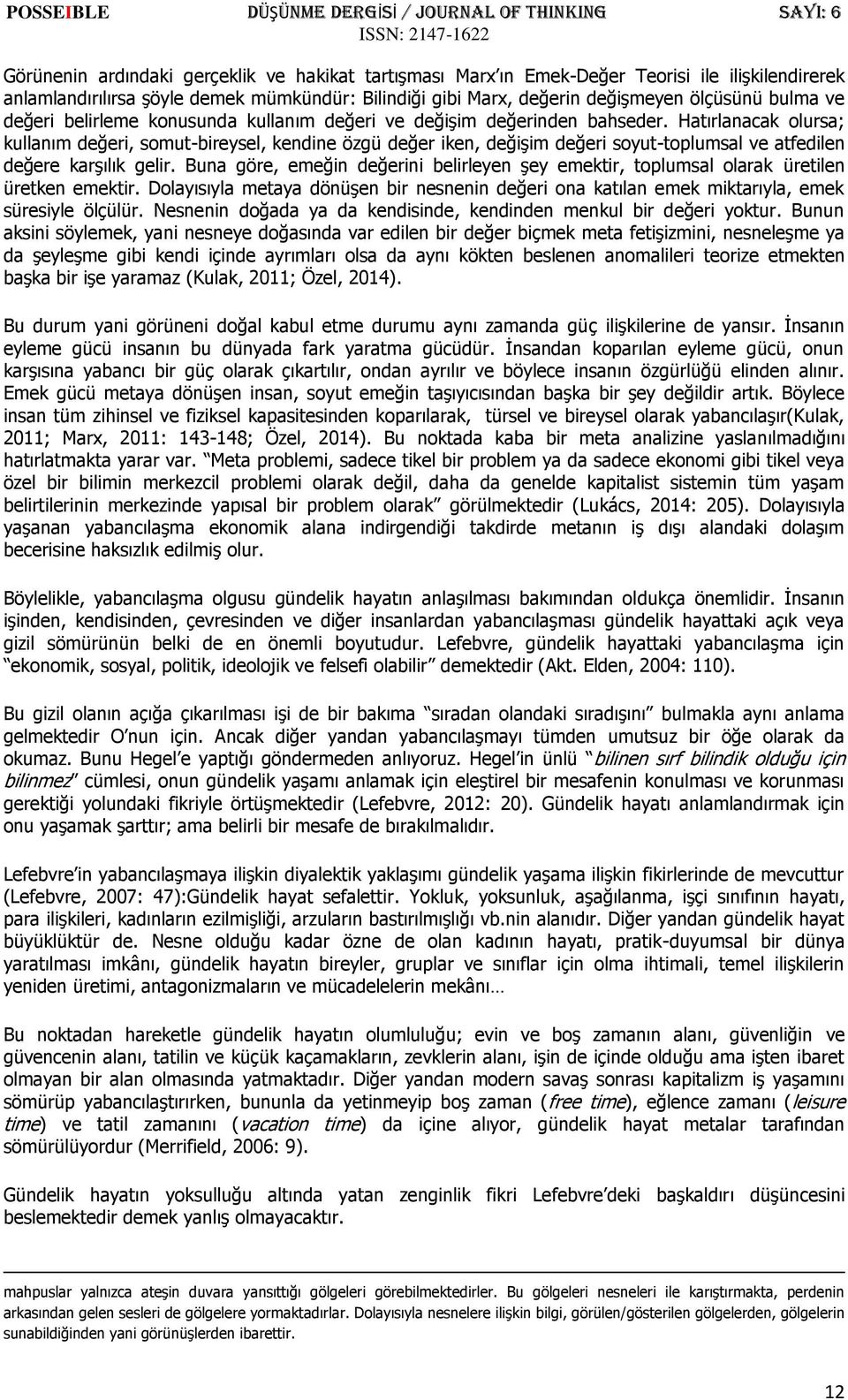 Hatırlanacak olursa; kullanım değeri, somut-bireysel, kendine özgü değer iken, değişim değeri soyut-toplumsal ve atfedilen değere karşılık gelir.