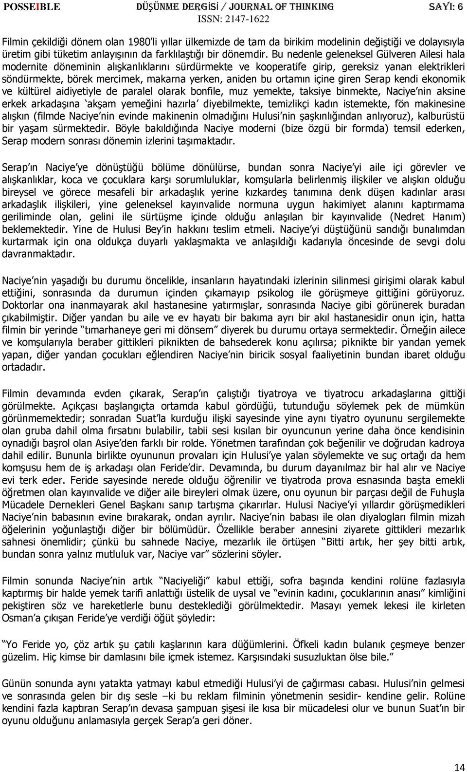 ortamın içine giren Serap kendi ekonomik ve kültürel aidiyetiyle de paralel olarak bonfile, muz yemekte, taksiye binmekte, Naciye nin aksine erkek arkadaşına akşam yemeğini hazırla diyebilmekte,