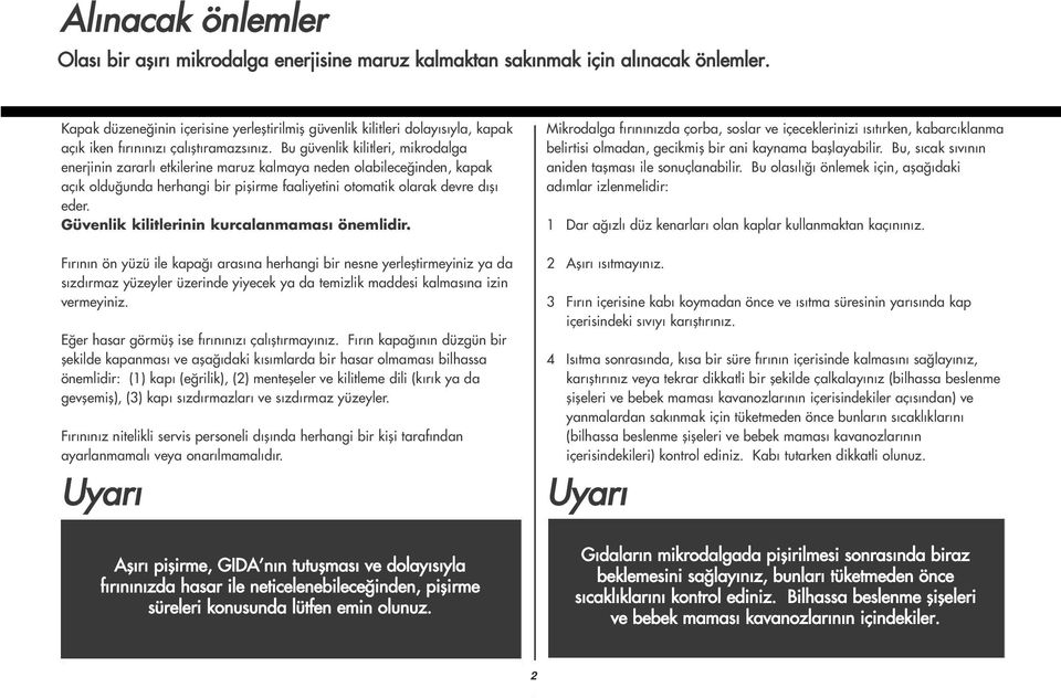 Bu güvenlik kilitleri, mikrodalga enerjinin zararl etkilerine maruz kalmaya neden olabilece inden, kapak aç k oldu unda herhangi bir piflirme faaliyetini otomatik olarak devre d fl eder.