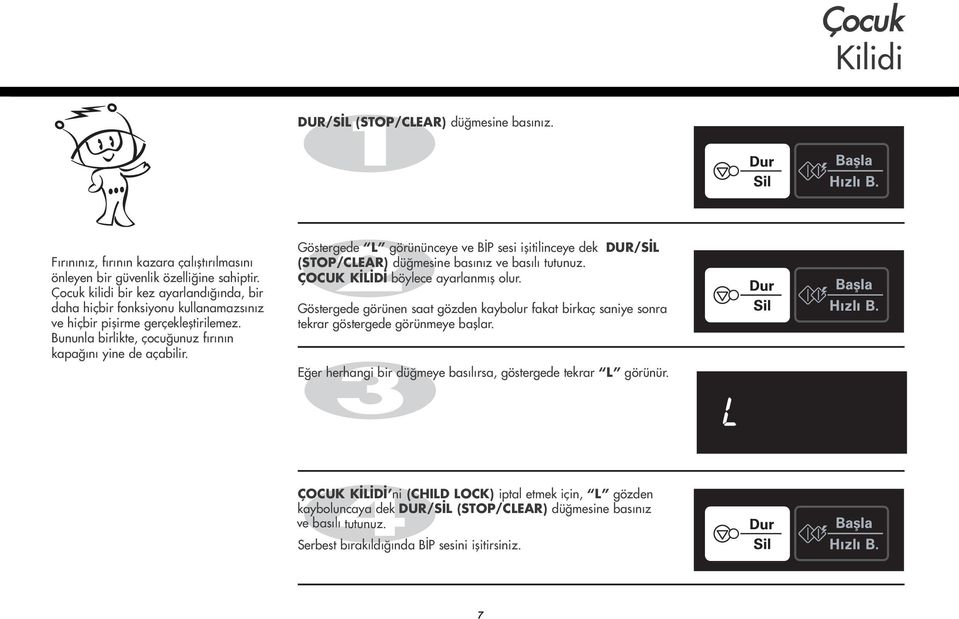 Göstergede L görününceye ve B P sesi iflitilinceye dek DUR/S L (STOP/CLEAR) dü mesine bas n z ve bas l tutunuz. ÇOCUK K L D böylece ayarlanm fl olur.