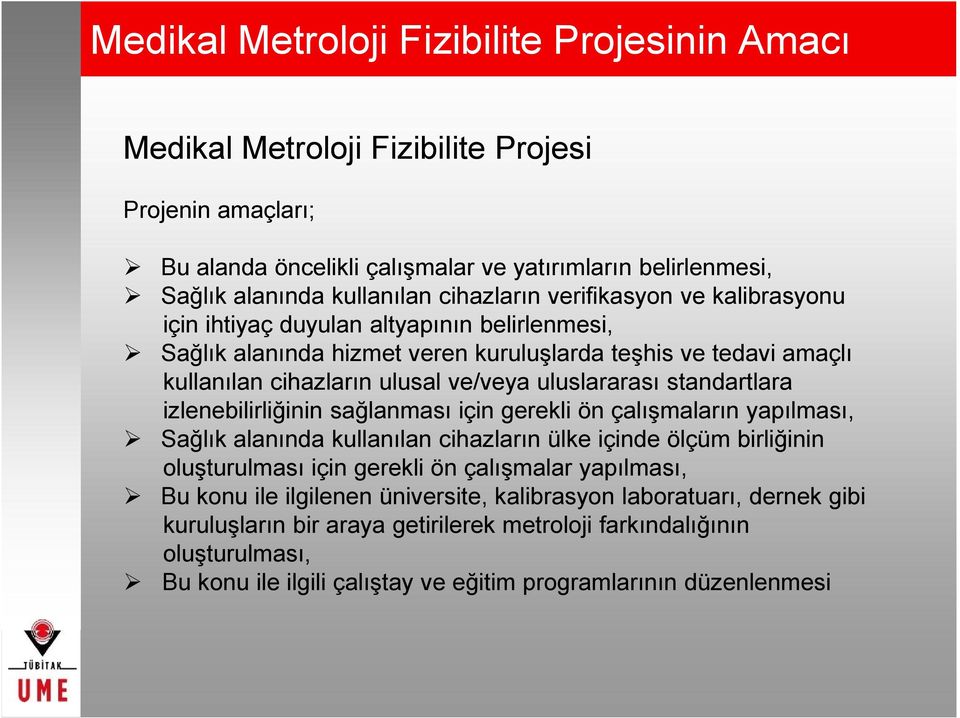 uluslararası standartlara izlenebilirliğinin sağlanması için gerekli ön çalışmaların yapılması, Sağlık alanında kullanılan cihazların ülke içinde ölçüm birliğinin oluşturulması için gerekli ön