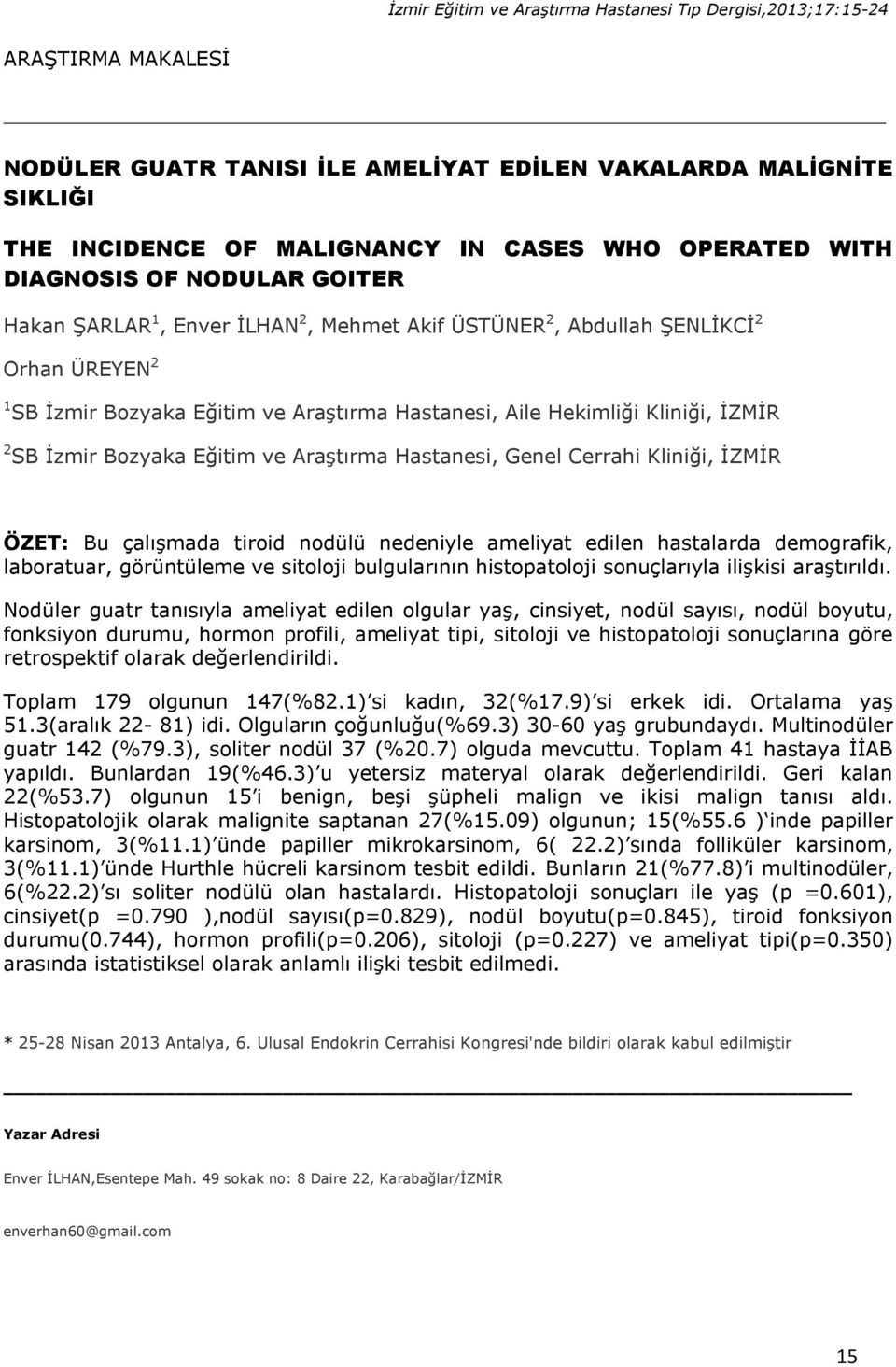 İZMİR 2 SB İzmir Bozyaka Eğitim ve Araştırma Hastanesi, Genel Cerrahi Kliniği, İZMİR ÖZET: Bu çalışmada tiroid nodülü nedeniyle ameliyat edilen hastalarda demografik, laboratuar, görüntüleme ve