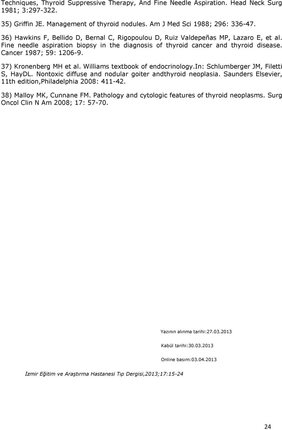 37) Kronenberg MH et al. Williams textbook of endocrinology.in: Schlumberger JM, Filetti S, HayDL. Nontoxic diffuse and nodular goiter andthyroid neoplasia.