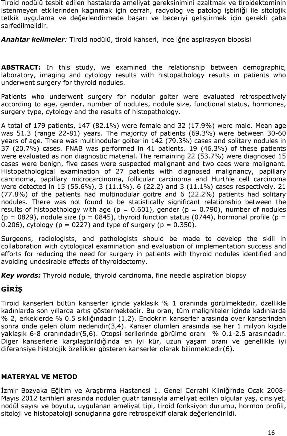 Anahtar kelimeler: Tiroid nodülü, tiroid kanseri, ince iğne aspirasyon biopsisi ABSTRACT: In this study, we examined the relationship between demographic, laboratory, imaging and cytology results