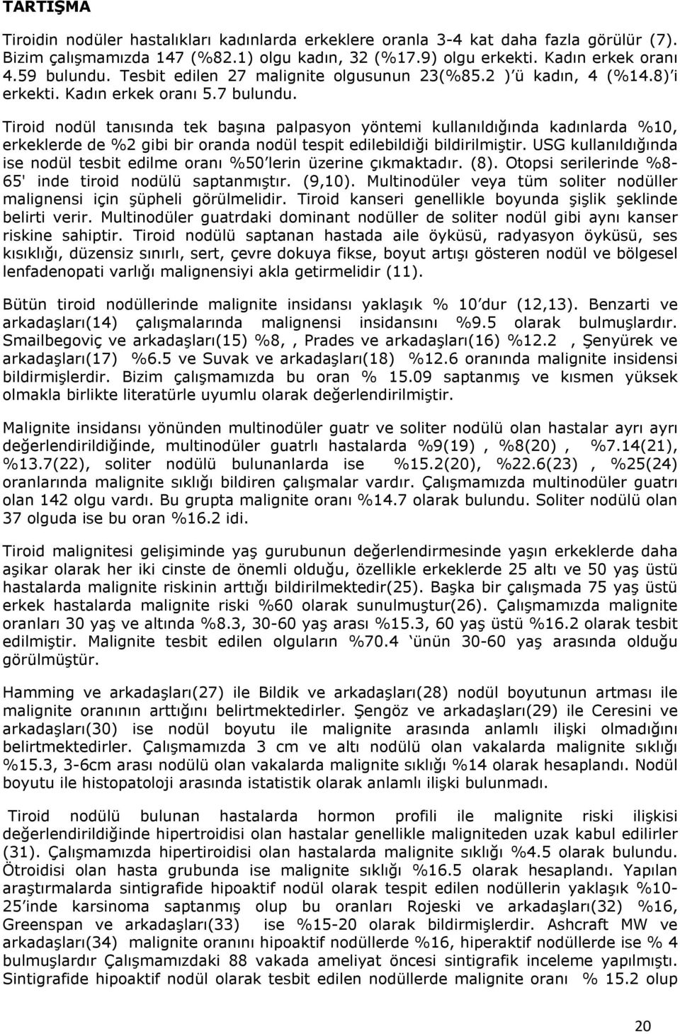 Tiroid nodül tanısında tek başına palpasyon yöntemi kullanıldığında kadınlarda %10, erkeklerde de %2 gibi bir oranda nodül tespit edilebildiği bildirilmiştir.