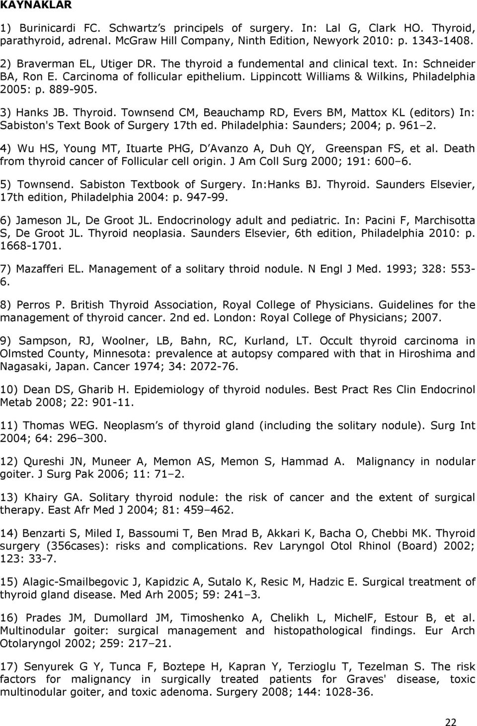 3) Hanks JB. Thyroid. Townsend CM, Beauchamp RD, Evers BM, Mattox KL (editors) In: Sabiston's Text Book of Surgery 17th ed. Philadelphia: Saunders; 2004; p. 961 2.