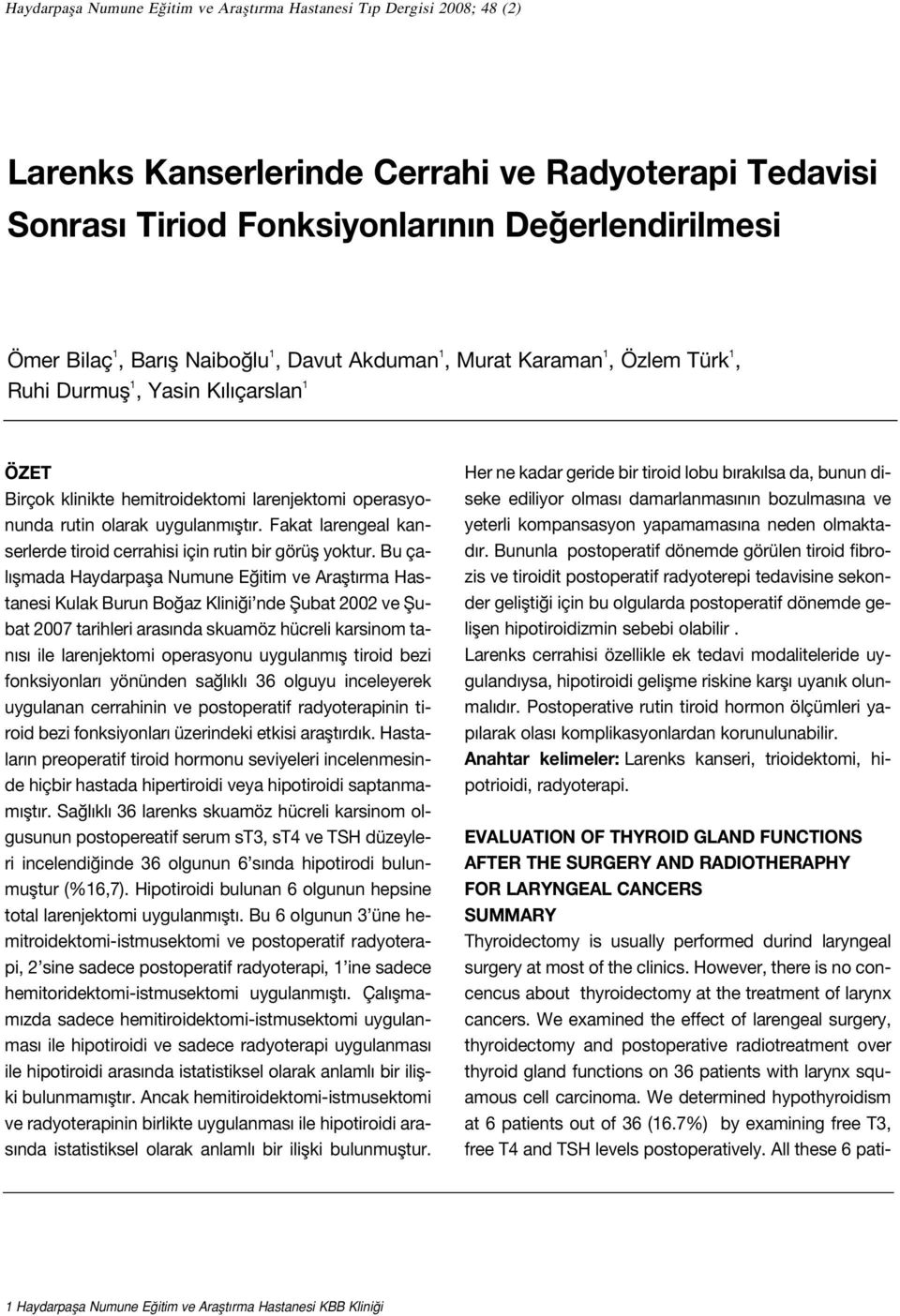 Fakat larengeal kanserlerde tiroid cerrahisi için rutin bir görüfl yoktur.