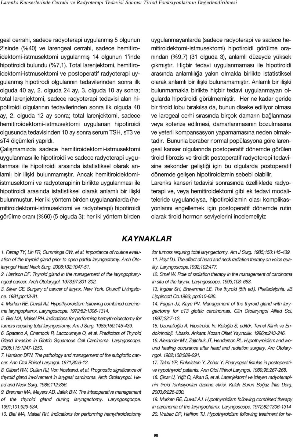 olguda 10 ay sonra; total larenjektomi, sadece radyoterapi tedavisi alan hipotiroidi olgular n n tedavilerinden sonra ilk olguda 40 ay, 2.