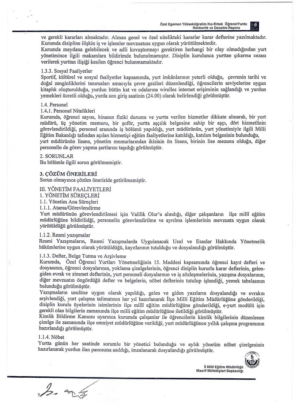 Kururnda meydana gelebilecek ve adli kovuşturmayı gerektiren herhangi bir olayolmadığından yurt yönetimince ilgili makamlara bildirimde bulunulmamıştır.