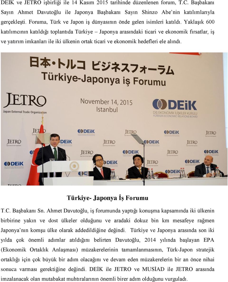 Yaklaşık 600 katılımcının katıldığı toplantıda Türkiye Japonya arasındaki ticari ve ekonomik fırsatlar, iş ve yatırım imkanları ile iki ülkenin ortak ticari ve ekonomik hedefleri ele alındı.