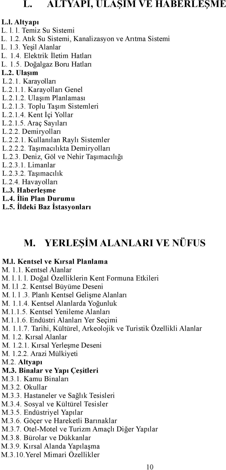 2.2.1. Kullanılan Raylı Sistemler L.2.2.2. Taşımacılıkta Demiryolları L.2.3. Deniz, Göl ve Nehir Taşımacılığı L.2.3.1. Limanlar L.2.3.2. Taşımacılık L.2.4. Havayolları L.3. Haberleşme L.4. İlin Plan Durumu L.