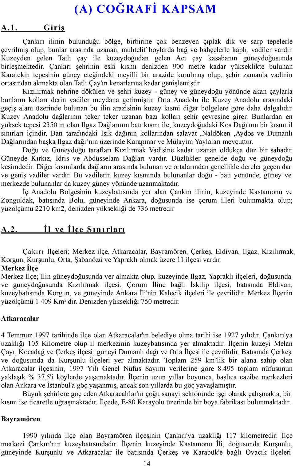 Çankırı şehrinin eski kısmı denizden 900 metre kadar yükseklikte bulunan Karatekin tepesinin güney eteğindeki meyilli bir arazide kurulmuş olup, şehir zamanla vadinin ortasından akmakta olan Tatlı