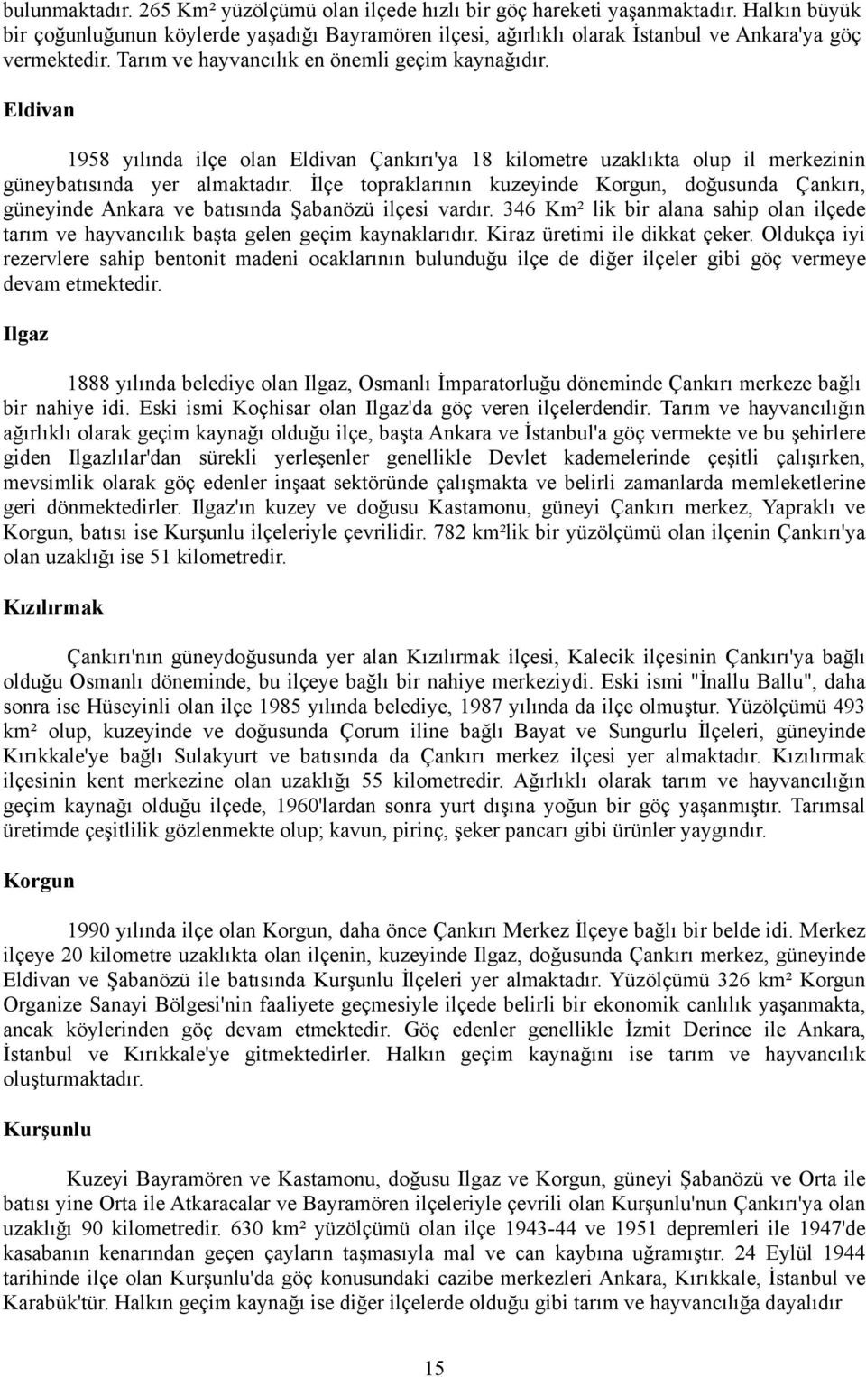 Eldivan 1958 yılında ilçe olan Eldivan Çankırı'ya 18 kilometre uzaklıkta olup il merkezinin güneybatısında yer almaktadır.