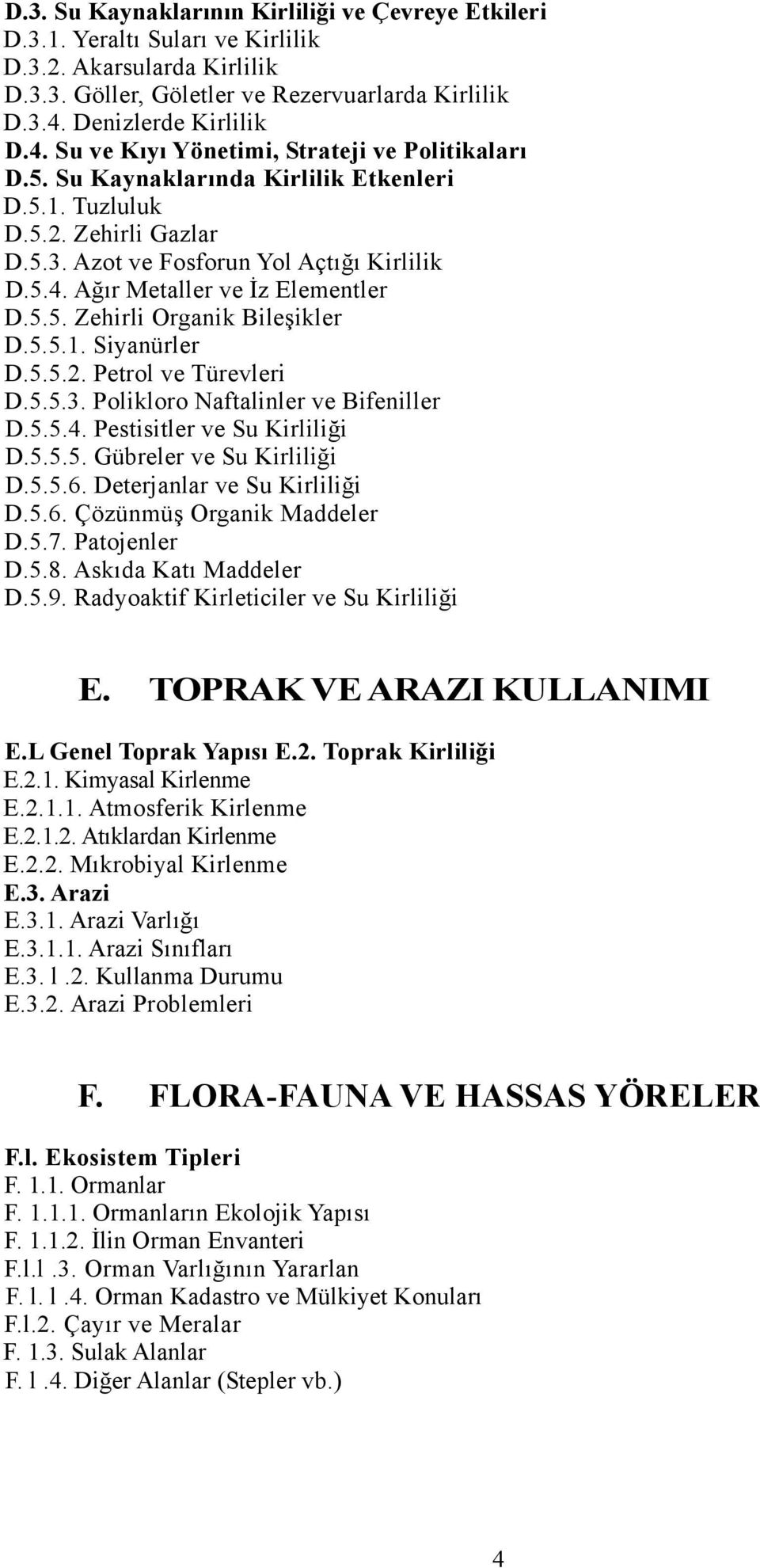 5.5. Zehirli Organik Bileşikler D.5.5.1. Siyanürler D.5.5.2. Petrol ve Türevleri D.5.5.3. Polikloro Naftalinler ve Bifeniller D.5.5.4. Pestisitler ve Su Kirliliği D.5.5.5. Gübreler ve Su Kirliliği D.