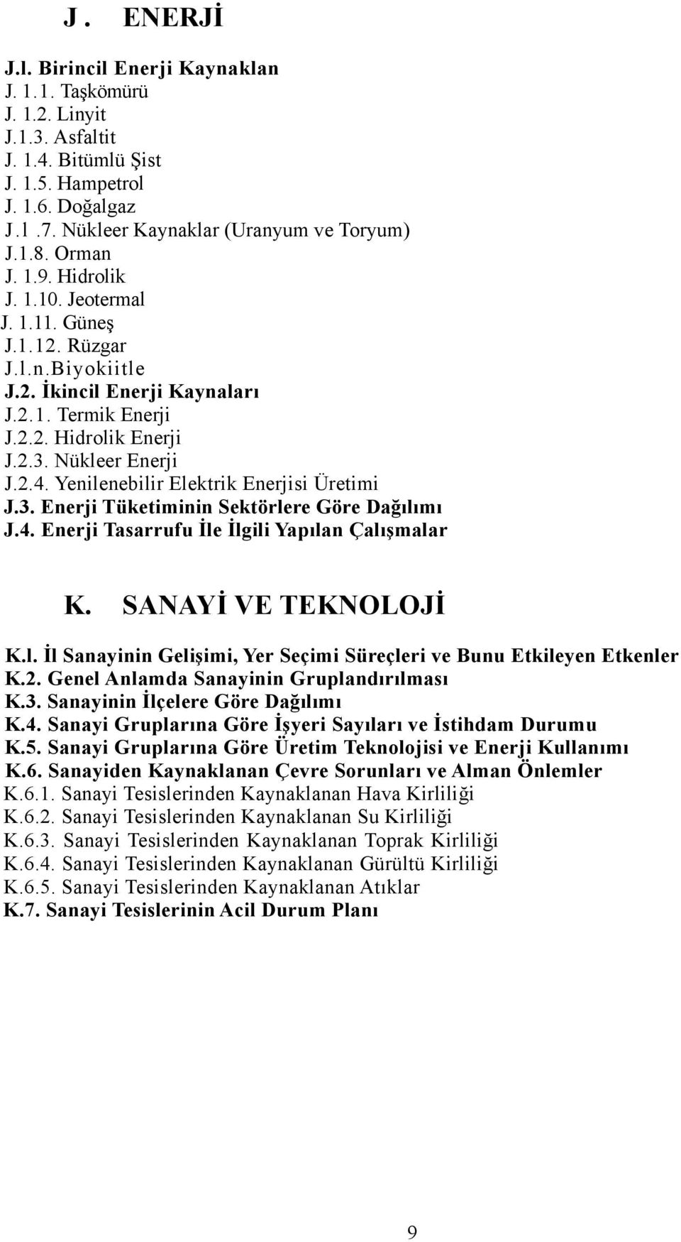 Yenilenebilir Elektrik Enerjisi Üretimi J.3. Enerji Tüketiminin Sektörlere Göre Dağılımı J.4. Enerji Tasarrufu İle İlgili Yapılan Çalışmalar K. SANAYİ VE TEKNOLOJİ K.l. İl Sanayinin Gelişimi, Yer Seçimi Süreçleri ve Bunu Etkileyen Etkenler K.