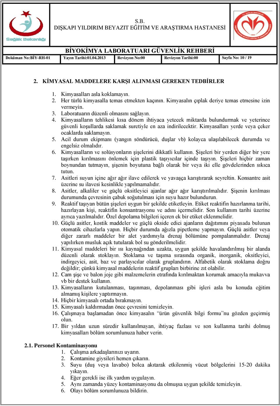 Kimyasalların tehlikesi kısa dönem ihtiyaca yetecek miktarda bulundurmak ve yeterince güvenli koģullarda saklamak suretiyle en aza indirilecektir. Kimyasalları yerde veya çeker ocaklarda saklamayın.